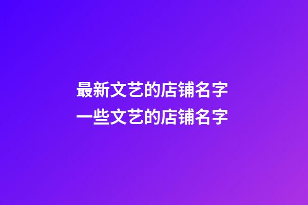 最新文艺的店铺名字 一些文艺的店铺名字-第1张-店铺起名-玄机派